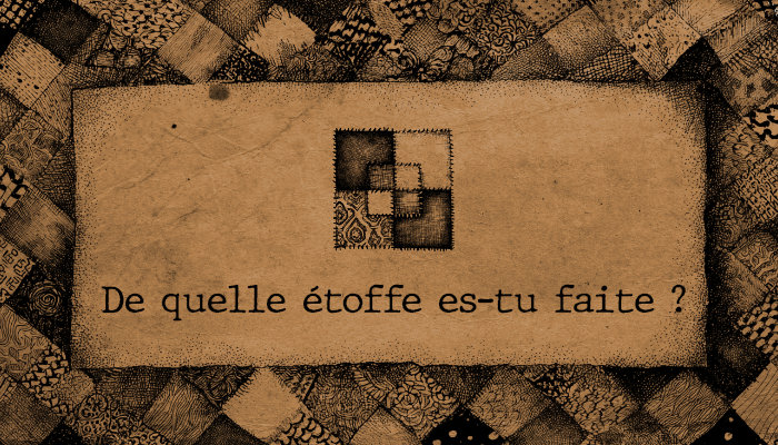 De quelle étoffe es-tu faite ?
